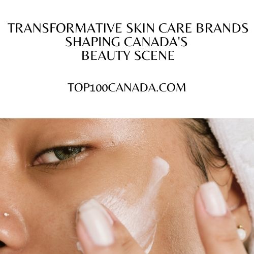 Transformative Skin Care Brands Shaping Canada's Beauty Scene
